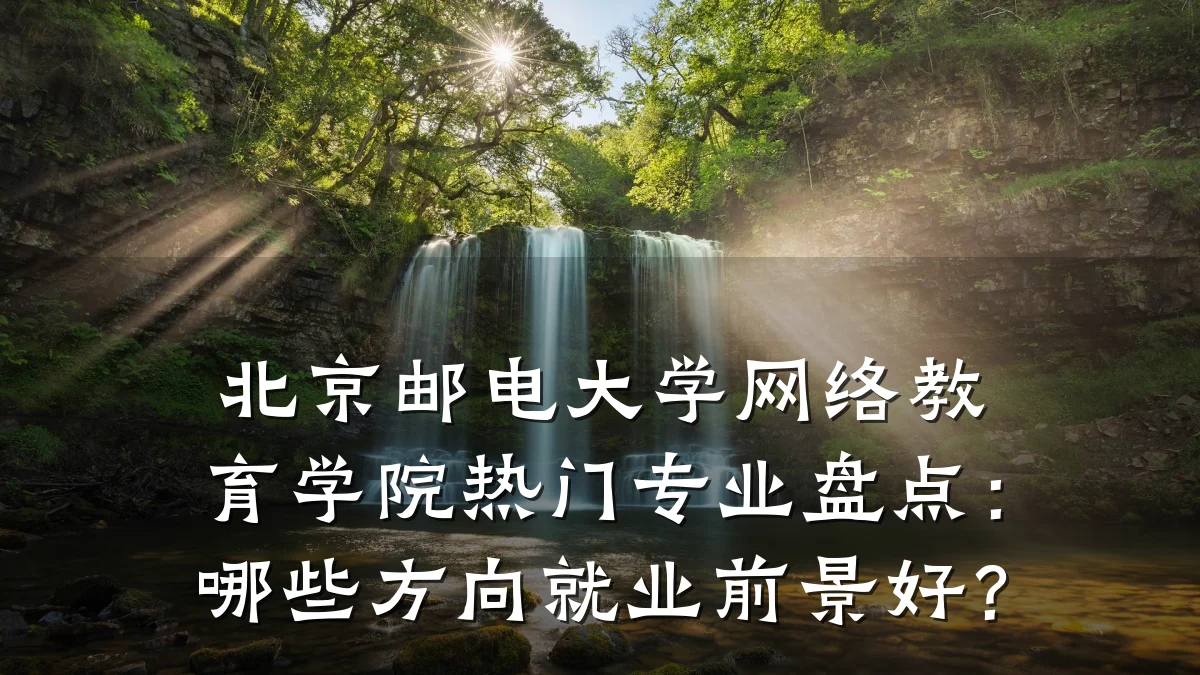 北京邮电大学网络教育学院热门专业盘点:哪些方向就业前景好?