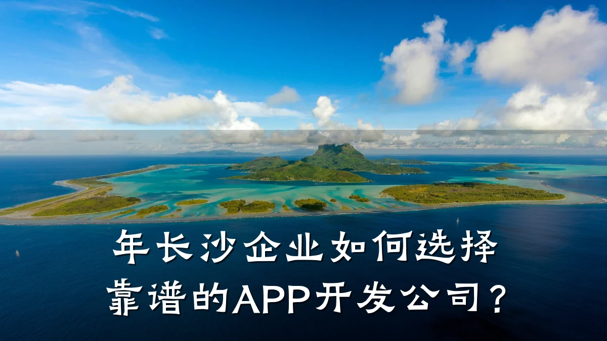 年长沙企业如何选择靠谱的APP开发公司?