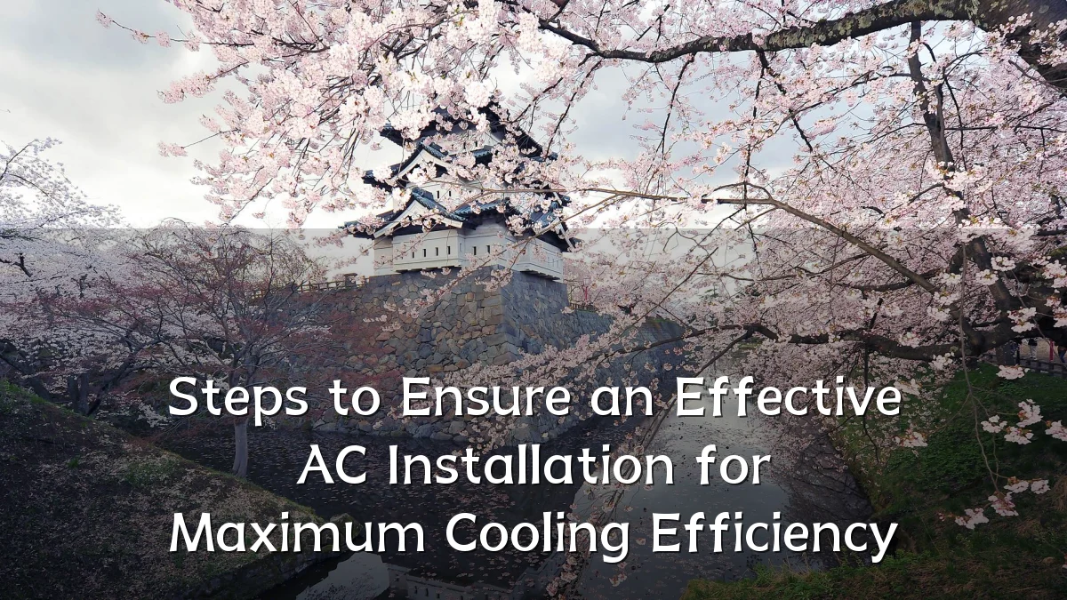 Steps to Ensure an Effective AC Installation for Maximum Cooling Efficiency