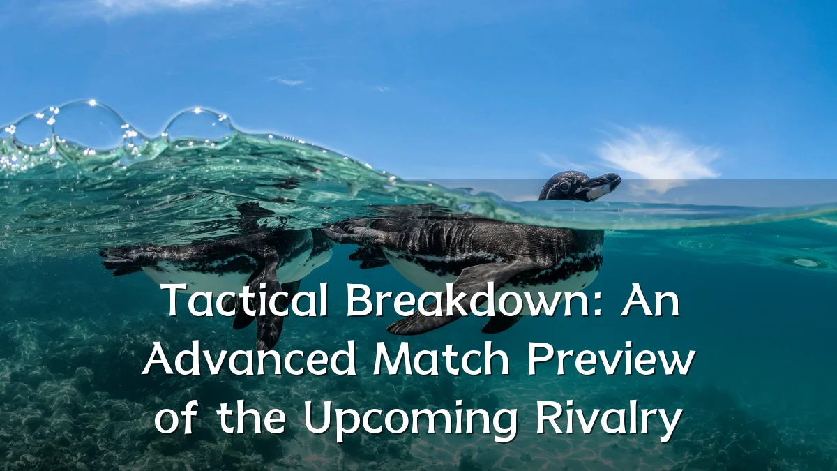 Tactical Breakdown: An Advanced Match Preview of the Upcoming Rivalry