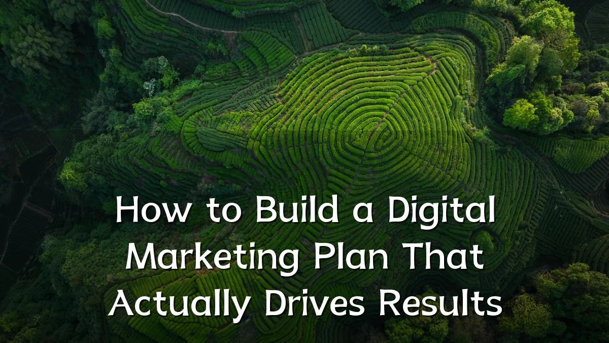 How to Build a Digital Marketing Plan That Actually Drives Results