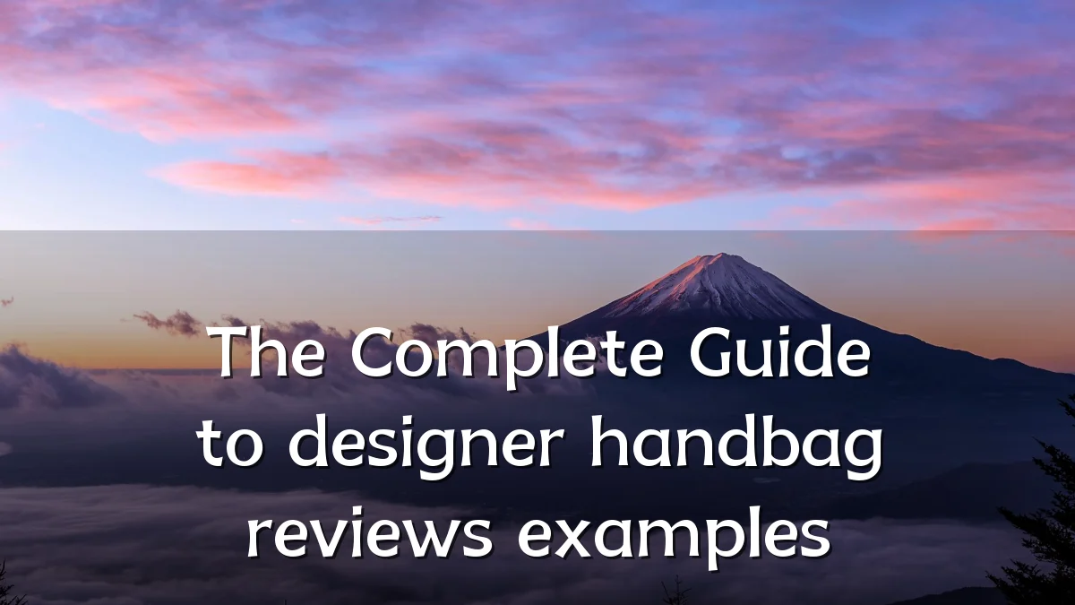 The Complete Guide to designer handbag reviews examples