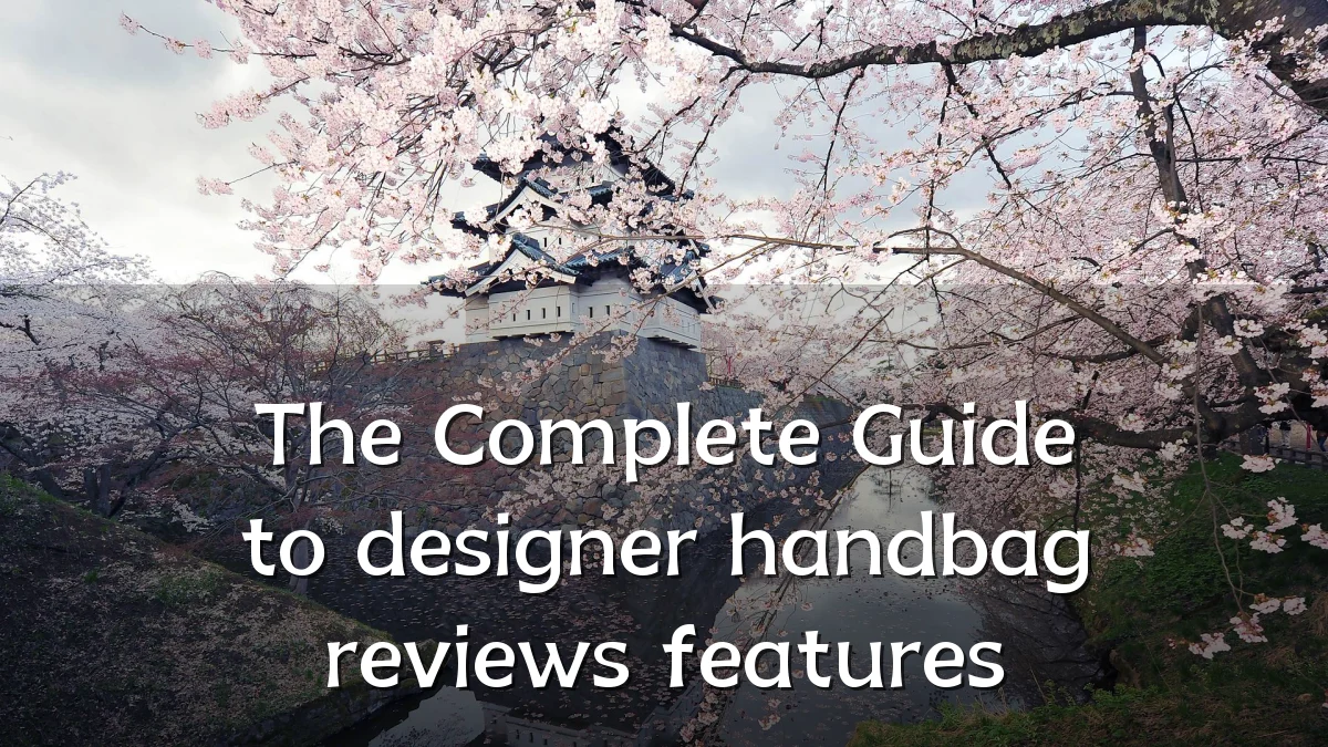 The Complete Guide to designer handbag reviews features