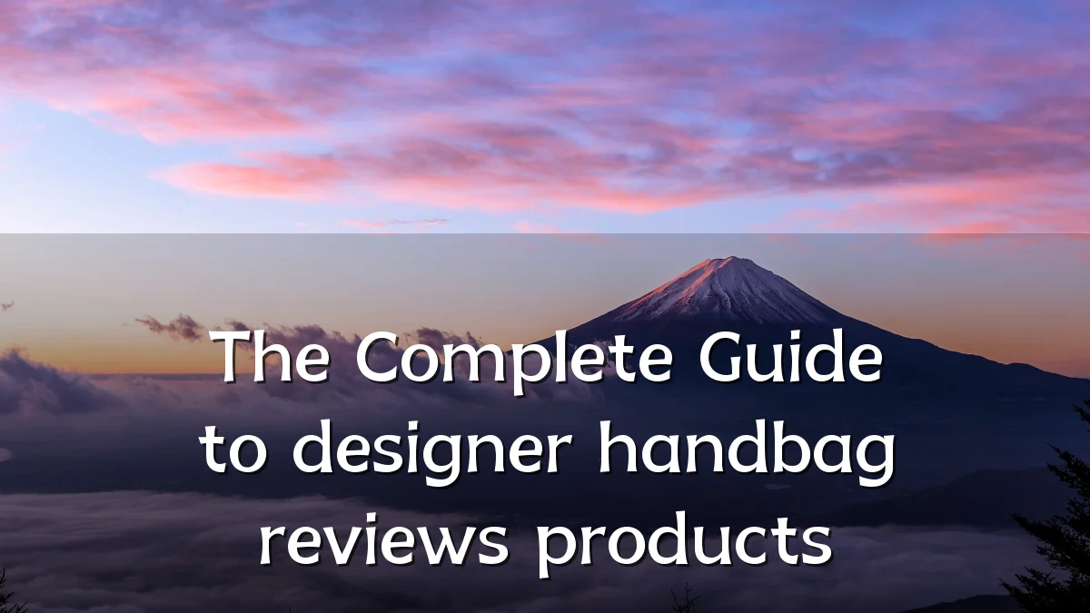 The Complete Guide to designer handbag reviews products
