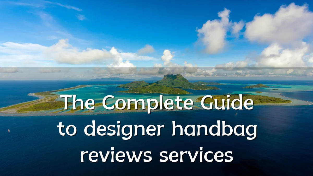 The Complete Guide to designer handbag reviews services