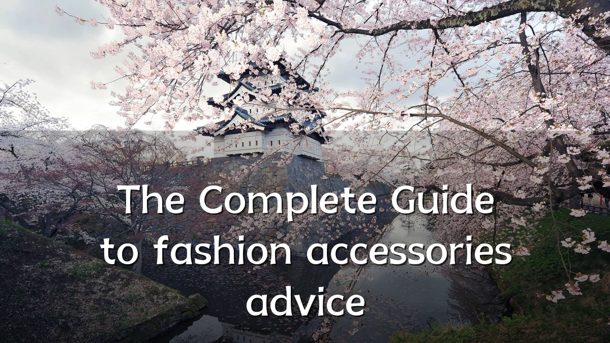 The Complete Guide to fashion accessories advice