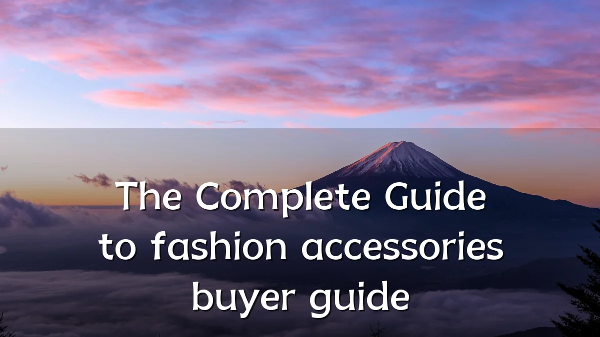 The Complete Guide to fashion accessories buyer guide
