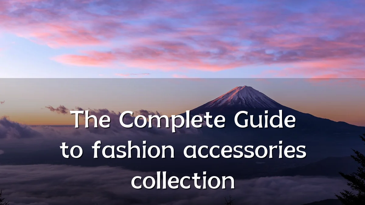 The Complete Guide to fashion accessories collection