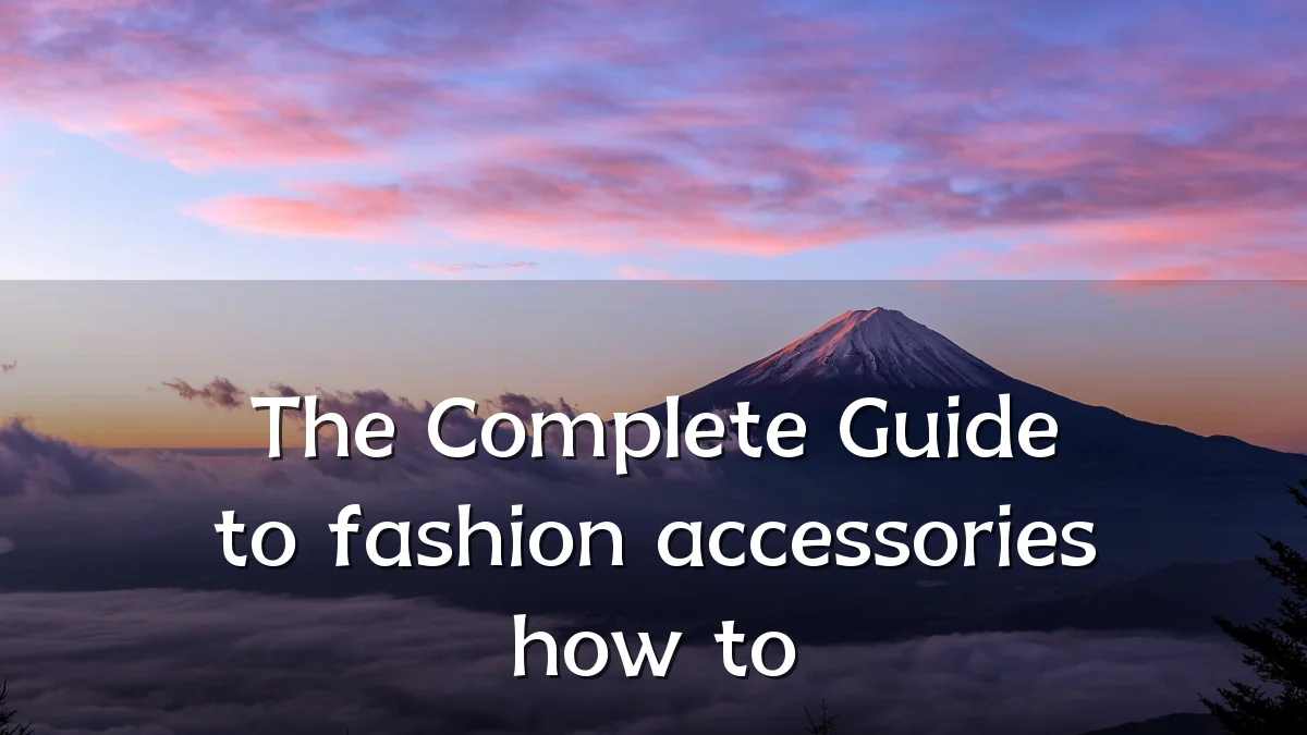 The Complete Guide to fashion accessories how to