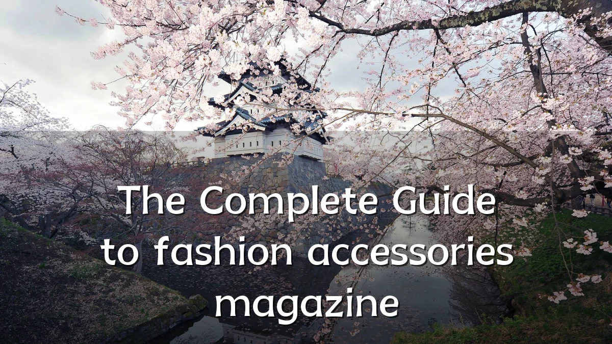 The Complete Guide to fashion accessories magazine