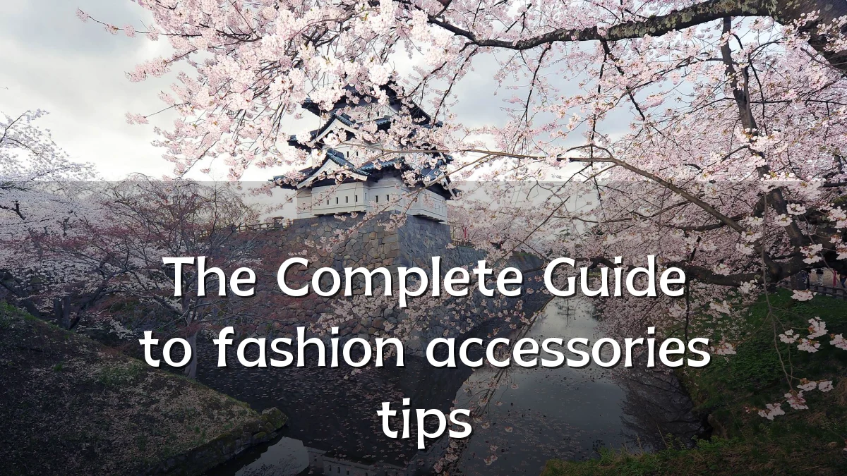 The Complete Guide to fashion accessories tips
