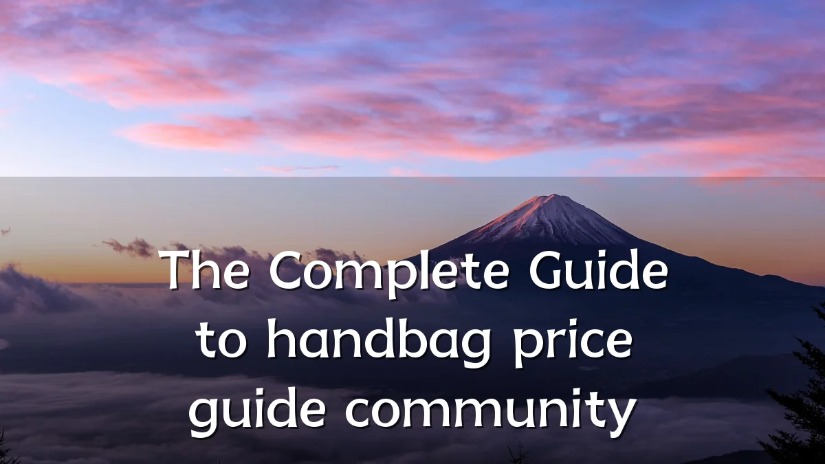 The Complete Guide to handbag price guide community