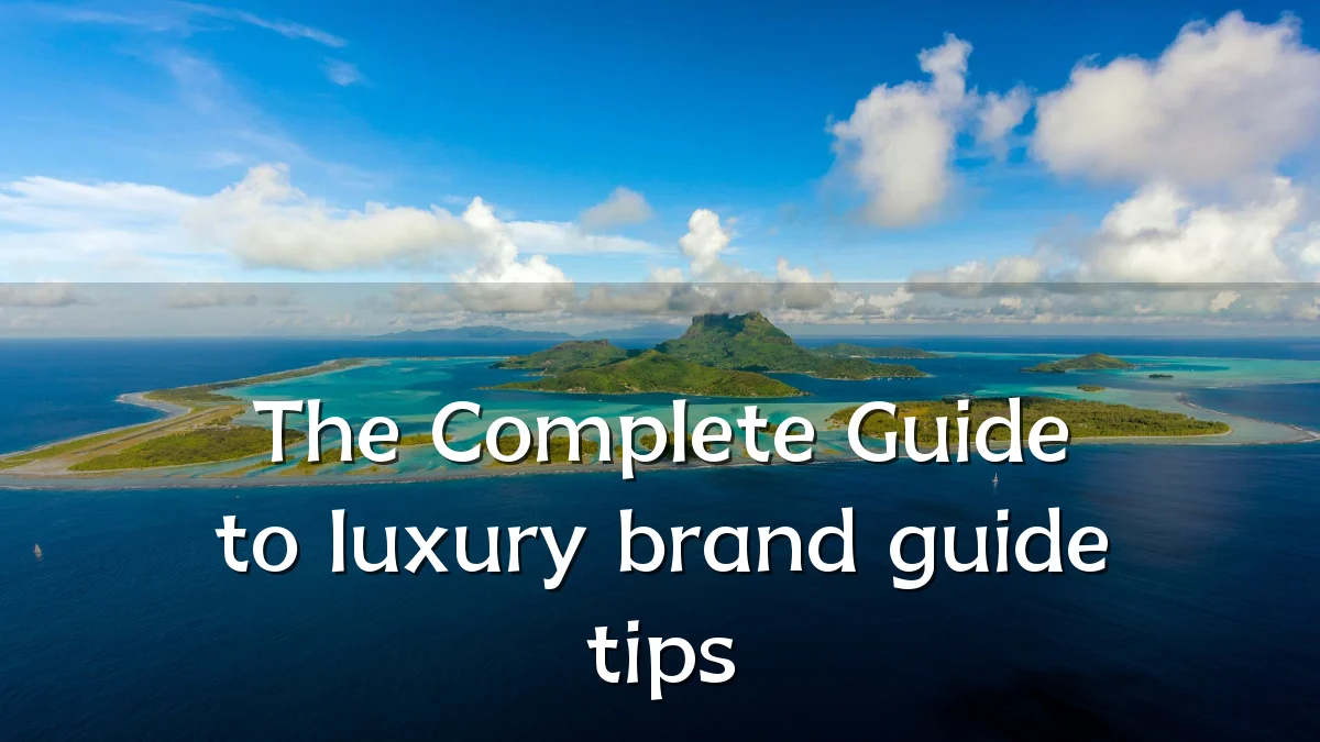 The Complete Guide to luxury brand guide tips
