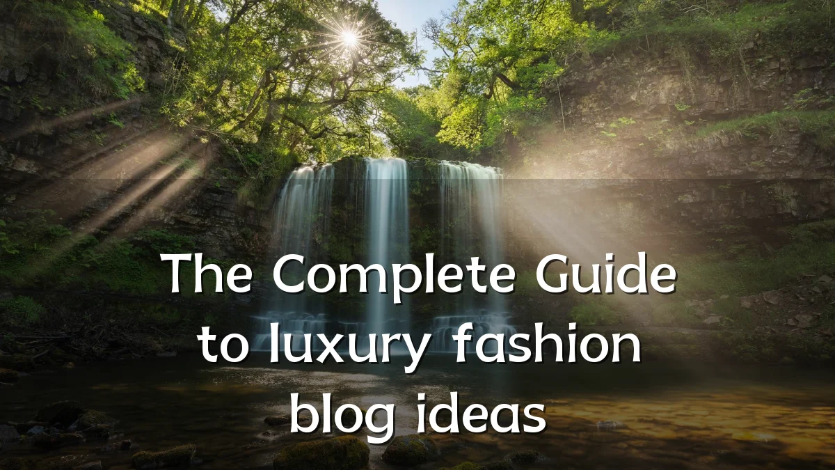 The Complete Guide to luxury fashion blog ideas