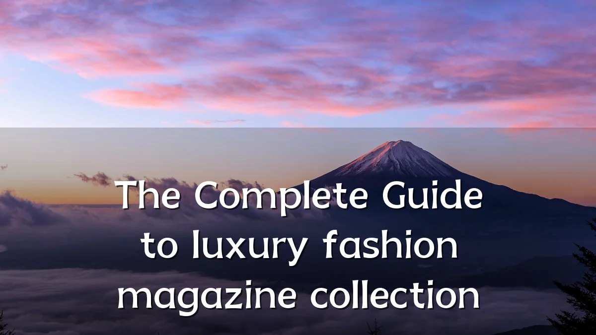 The Complete Guide to luxury fashion magazine collection