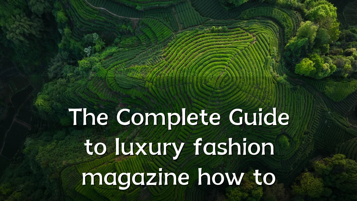 The Complete Guide to luxury fashion magazine how to