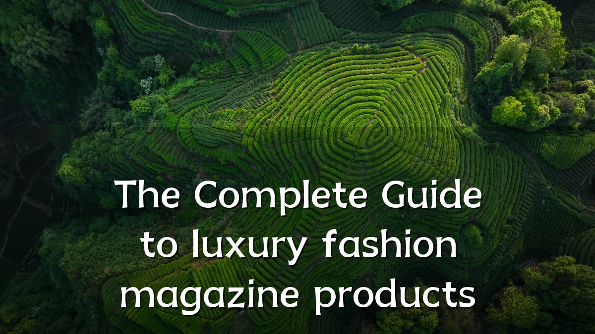The Complete Guide to luxury fashion magazine products