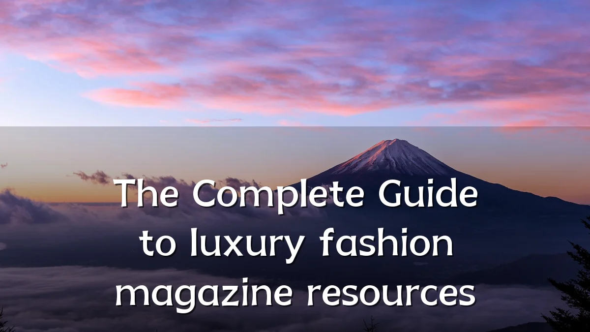 The Complete Guide to luxury fashion magazine resources