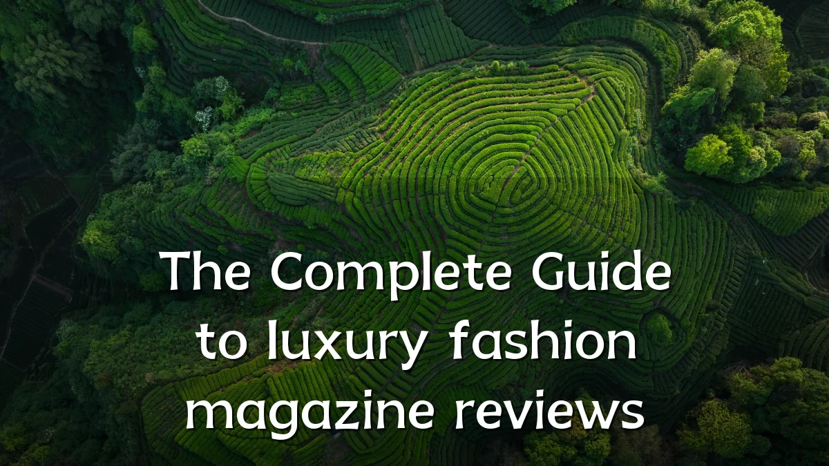 The Complete Guide to luxury fashion magazine reviews