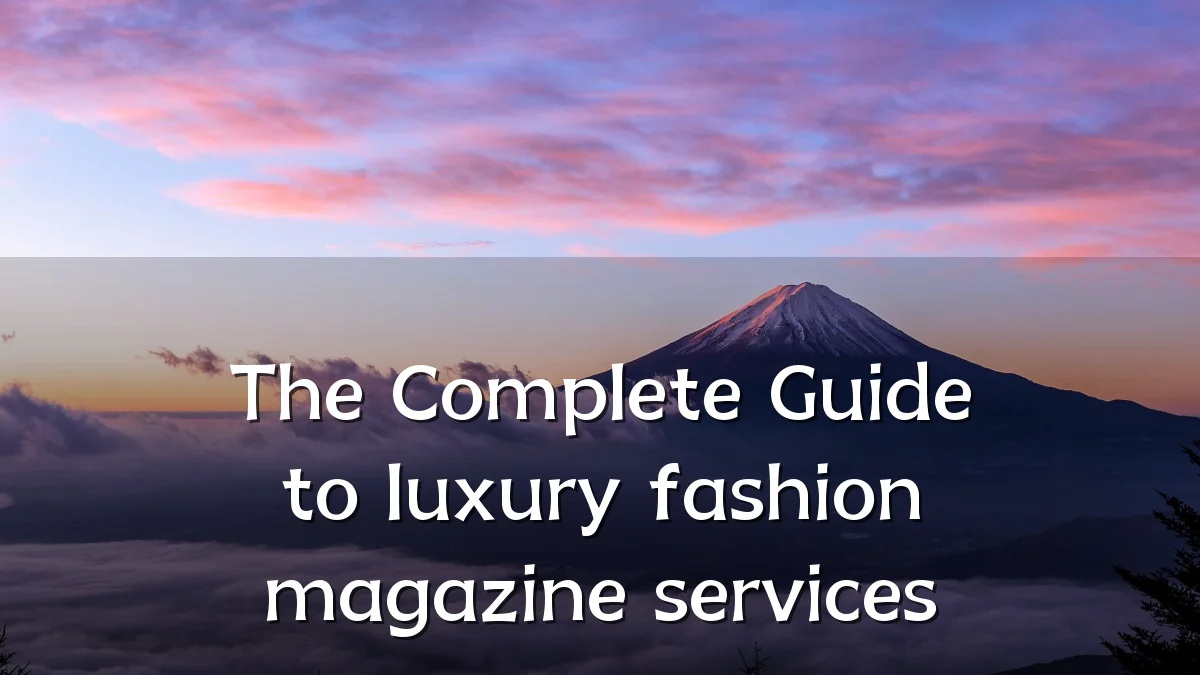 The Complete Guide to luxury fashion magazine services