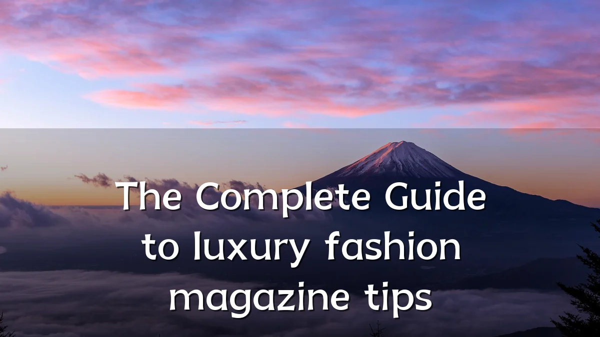 The Complete Guide to luxury fashion magazine tips