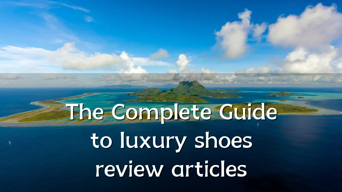 The Complete Guide to luxury shoes review articles