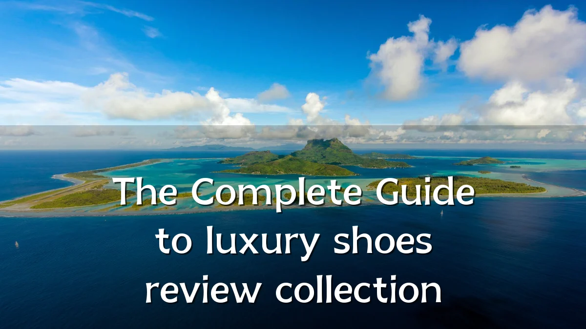 The Complete Guide to luxury shoes review collection