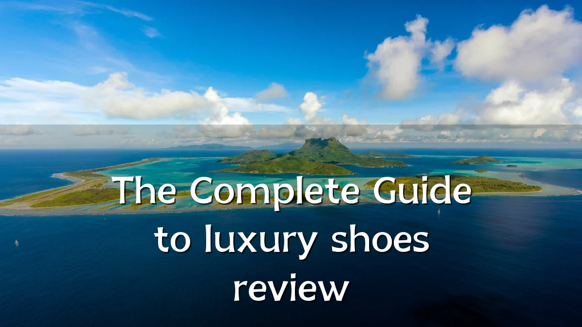 The Complete Guide to luxury shoes review