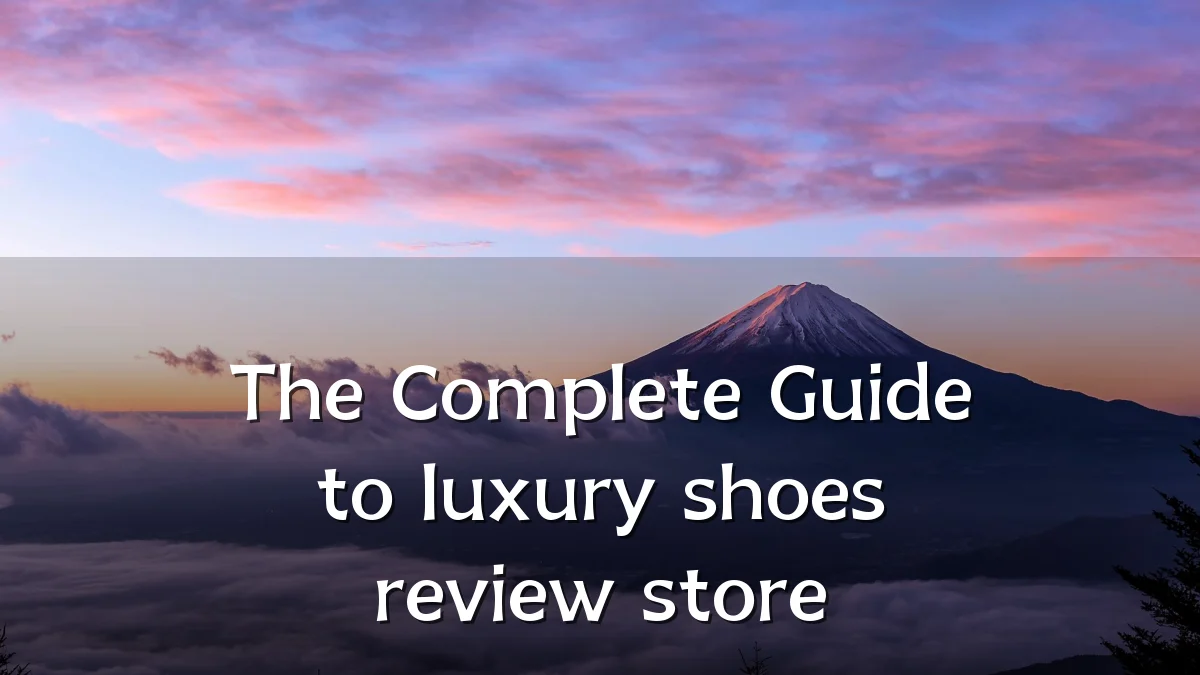 The Complete Guide to luxury shoes review store