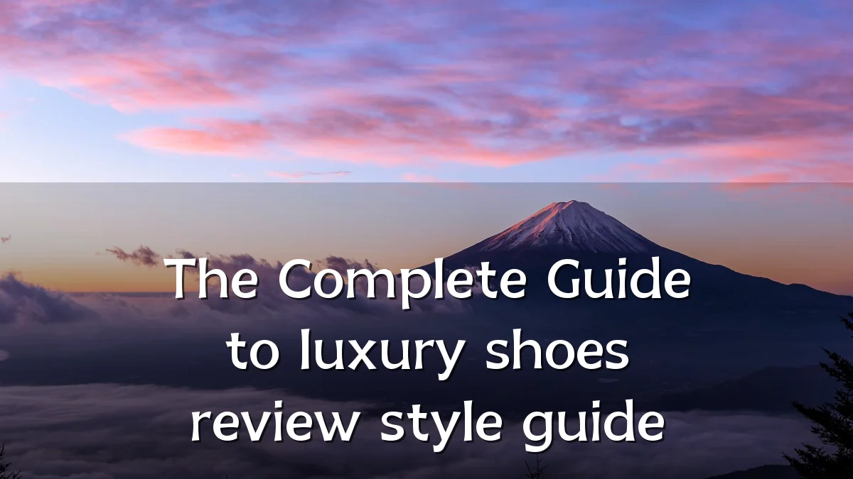 The Complete Guide to luxury shoes review style guide