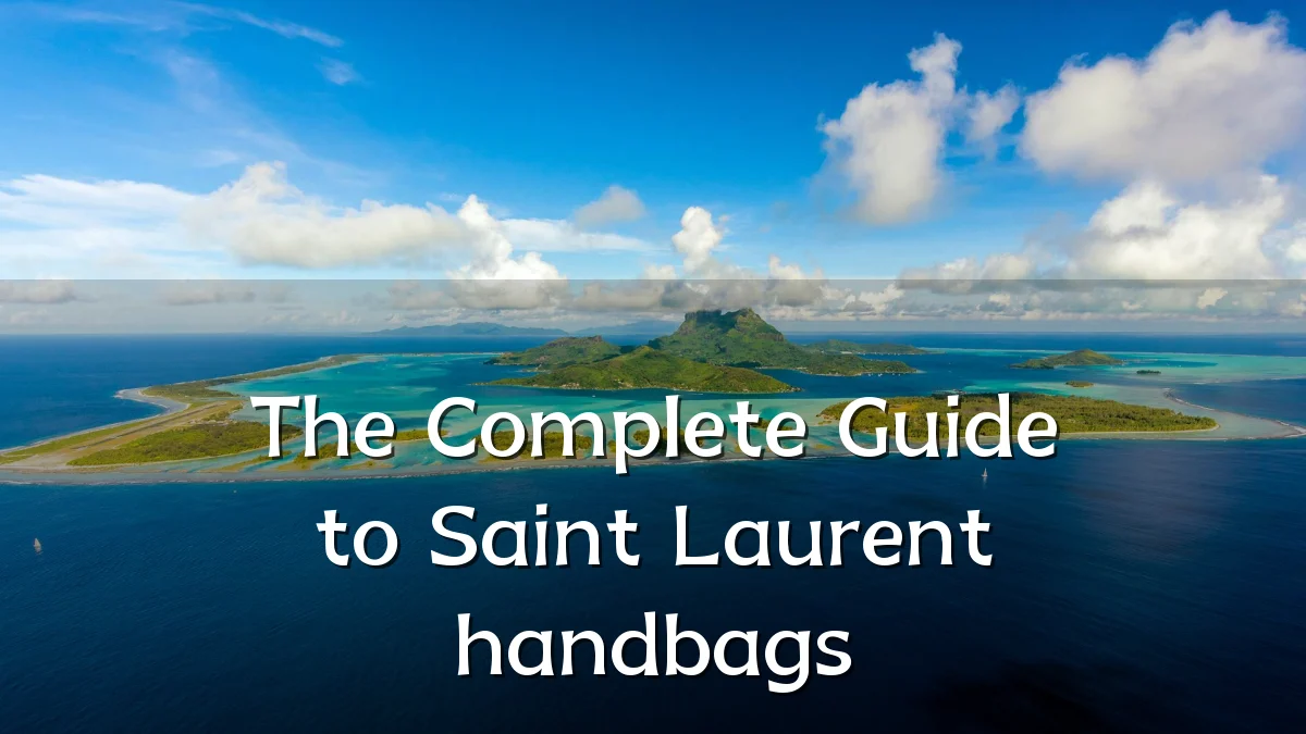 The Complete Guide to Saint Laurent handbags
