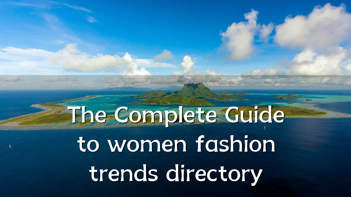 The Complete Guide to women fashion trends directory