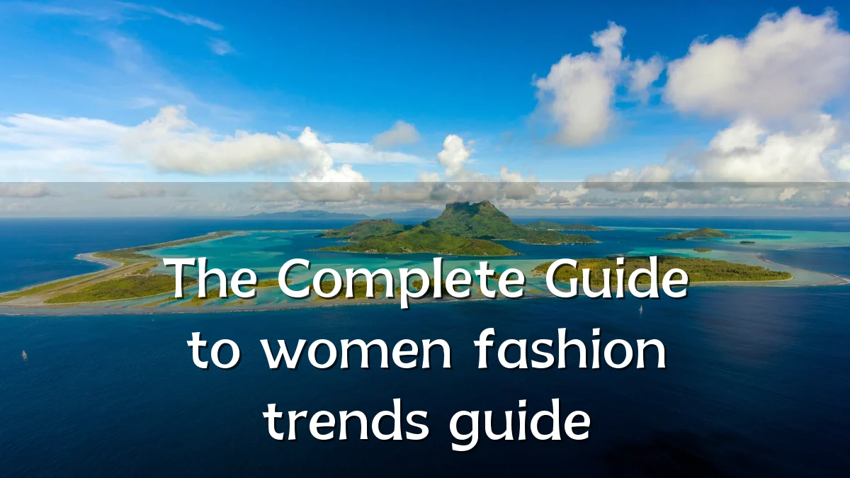 The Complete Guide to women fashion trends guide