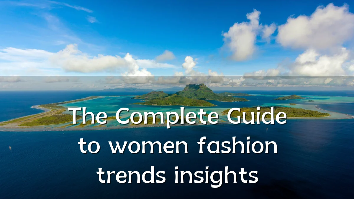The Complete Guide to women fashion trends insights