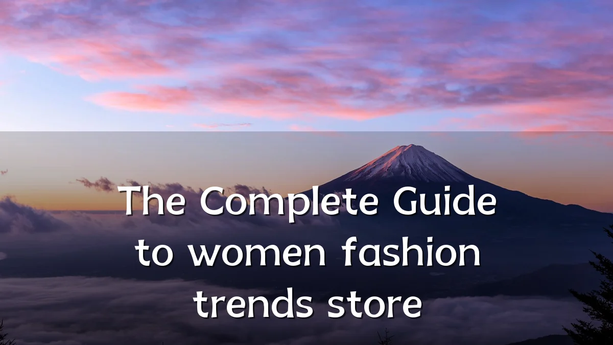 The Complete Guide to women fashion trends store