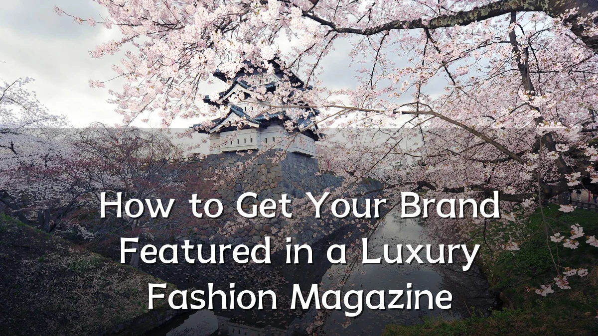 How to Get Your Brand Featured in a Luxury Fashion Magazine