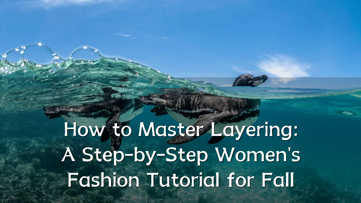 How to Master Layering: A Step-by-Step Women's Fashion Tutorial for Fall