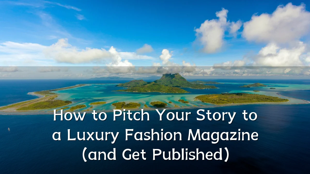 How to Pitch Your Story to a Luxury Fashion Magazine (and Get Published)