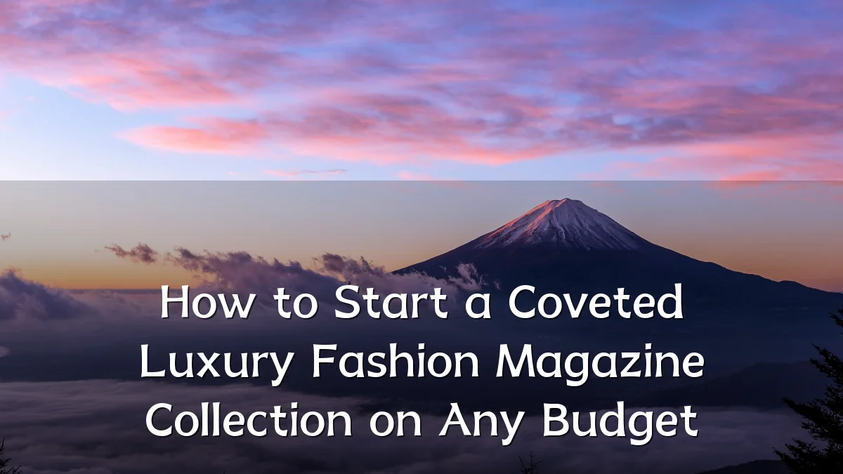 How to Start a Coveted Luxury Fashion Magazine Collection on Any Budget
