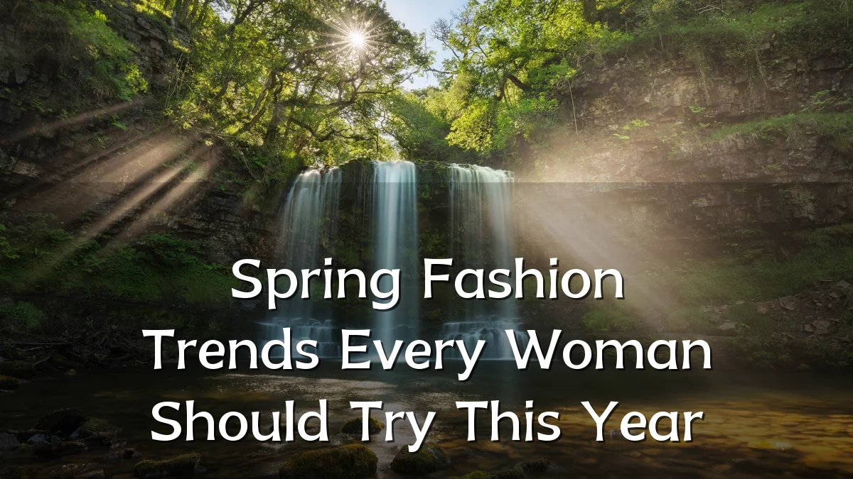 Spring Fashion Trends Every Woman Should Try This Year