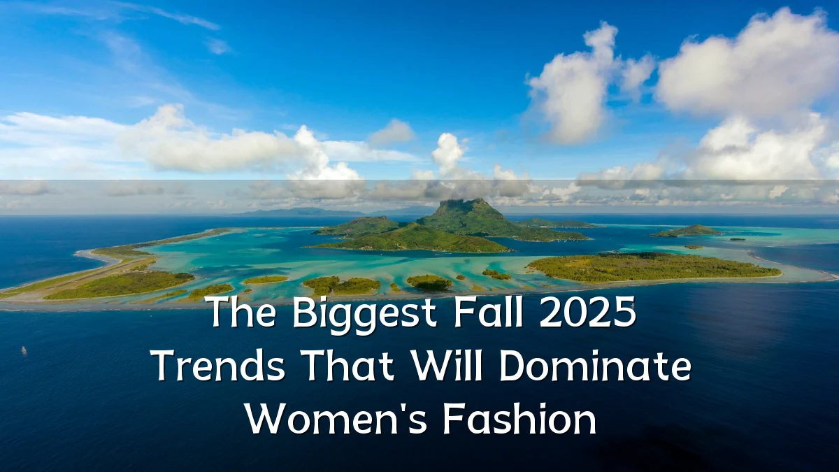 The Biggest Fall 2025 Trends That Will Dominate Women's Fashion