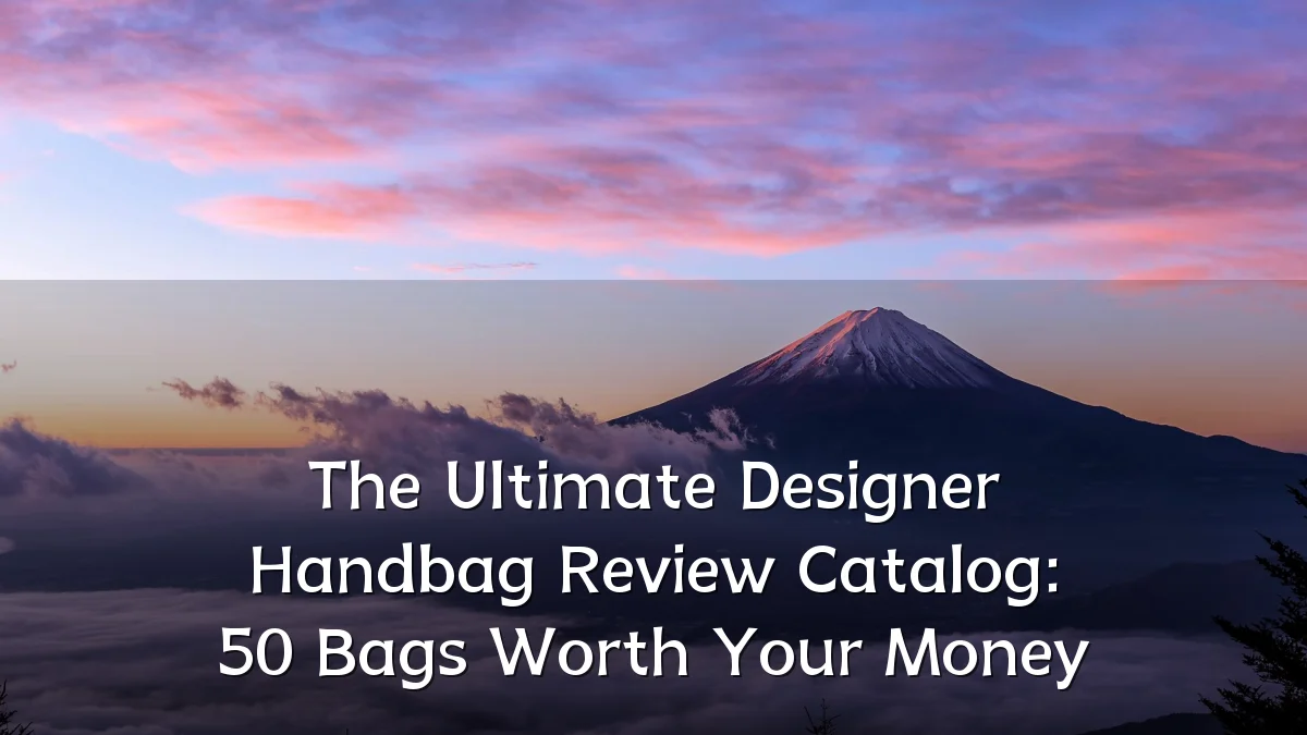 The Ultimate Designer Handbag Review Catalog: 50 Bags Worth Your Money