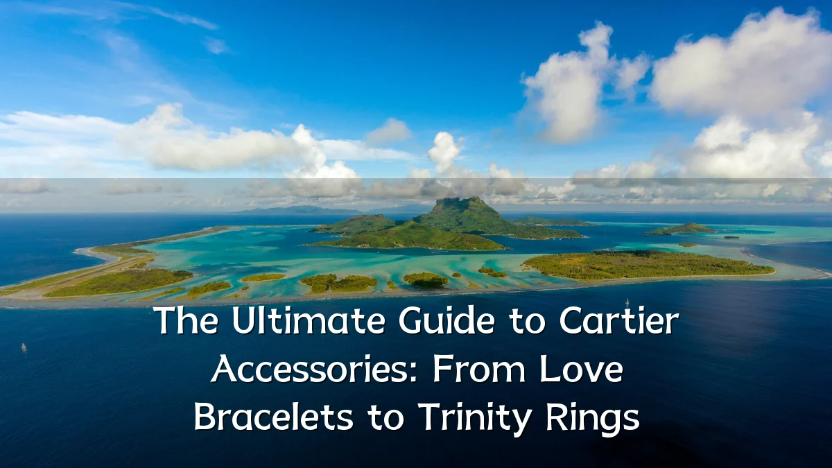 The Ultimate Guide to Cartier Accessories: From Love Bracelets to Trinity Rings