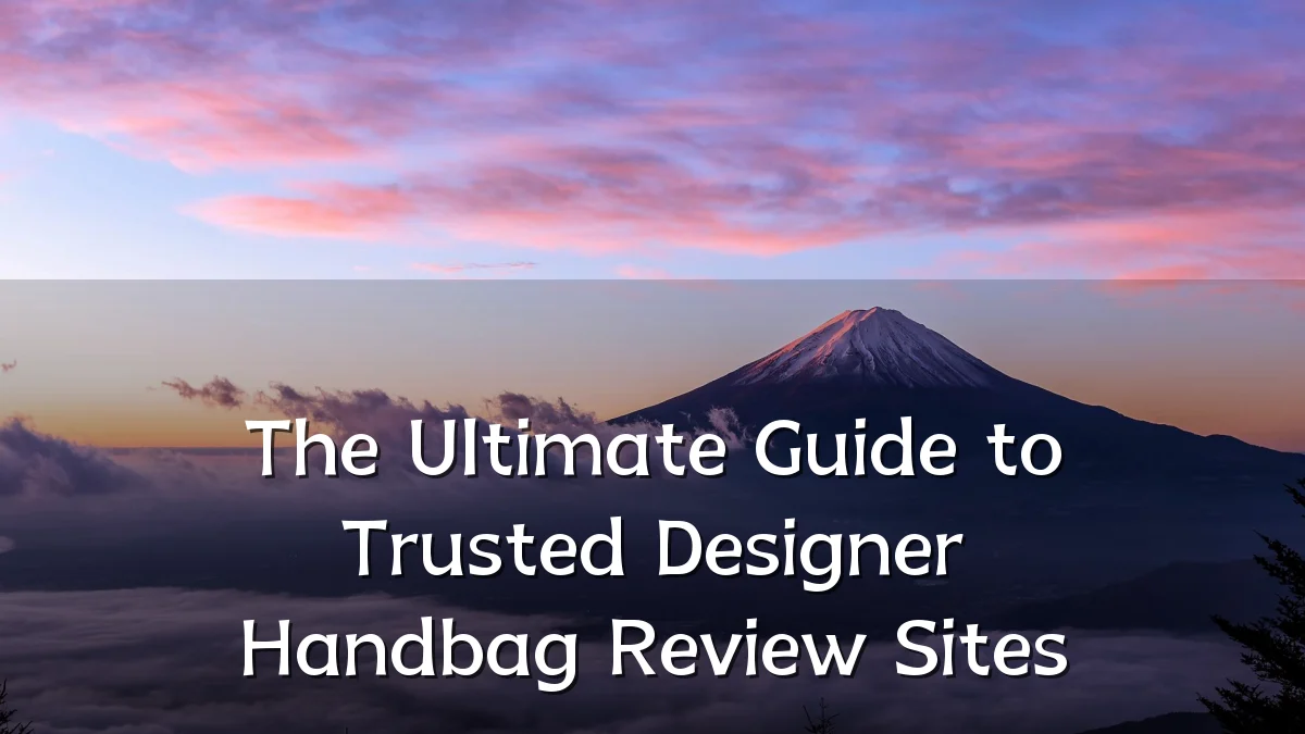 The Ultimate Guide to Trusted Designer Handbag Review Sites