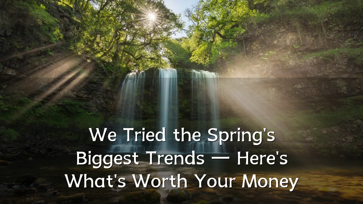 We Tried the Spring's Biggest Trends — Here's What's Worth Your Money