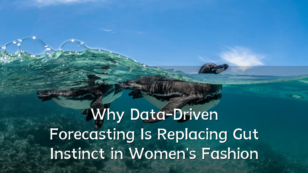 Why Data-Driven Forecasting Is Replacing Gut Instinct in Women's Fashion