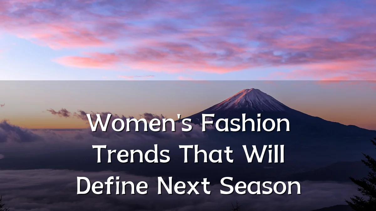 Women's Fashion Trends That Will Define Next Season