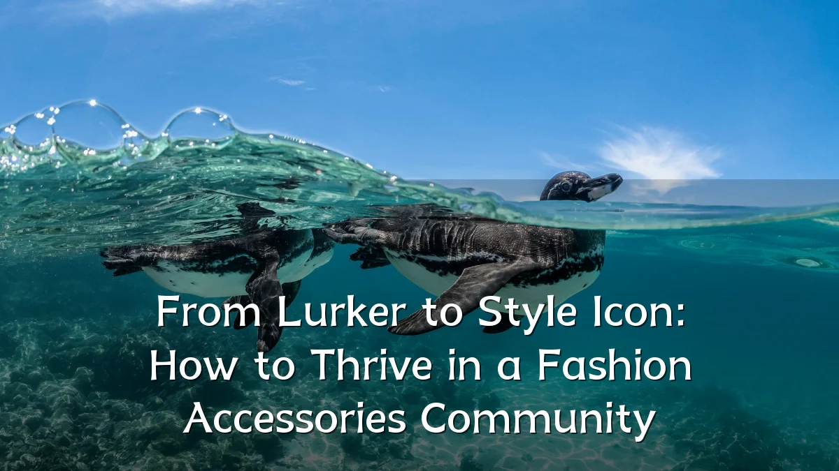From Lurker to Style Icon: How to Thrive in a Fashion Accessories Community