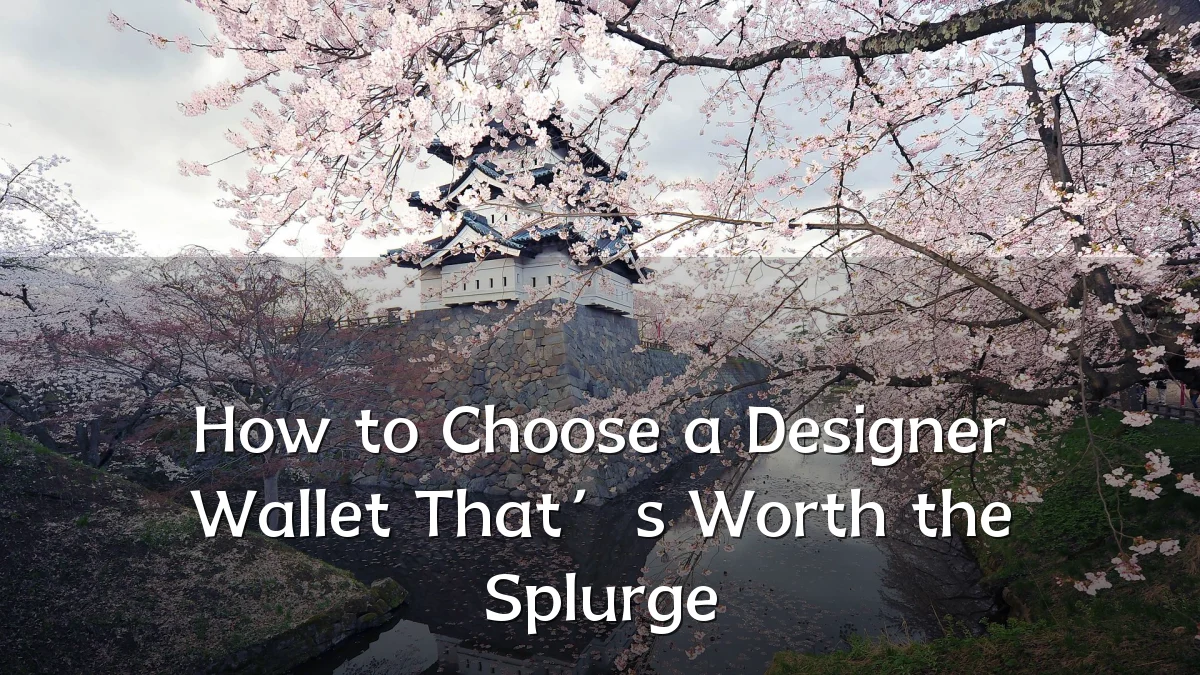 How to Choose a Designer Wallet That’s Worth the Splurge