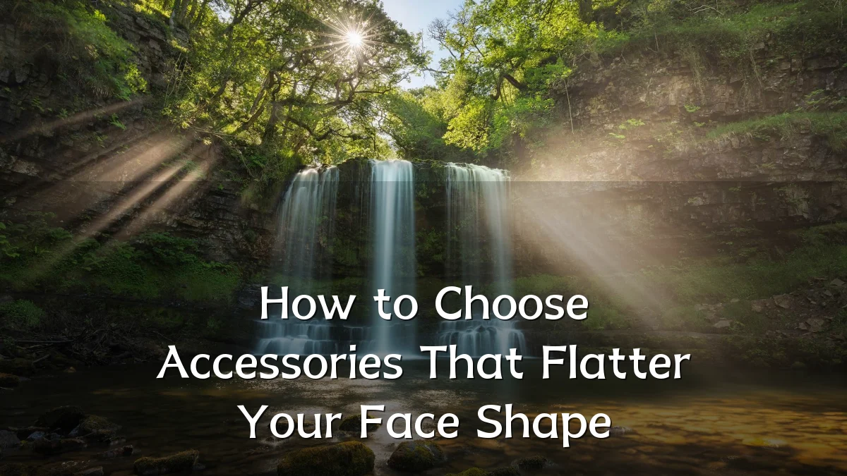 How to Choose Accessories That Flatter Your Face Shape